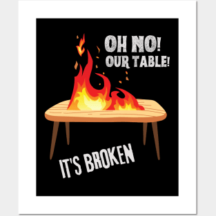 Oh no our table its broken on fire Posters and Art